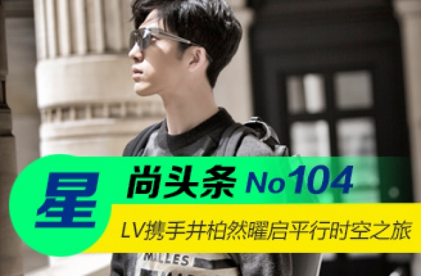 【星尚头条】路易威登携手井柏然曜启平行时空之旅