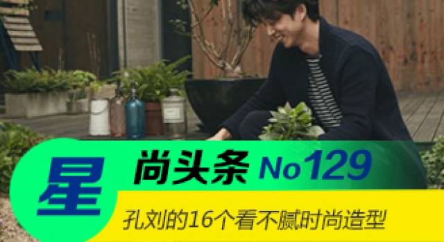 【星尚头条】让你一看再看 孔刘16个时尚造型