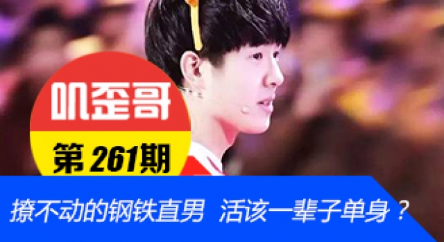 【叽歪哥 V0.261】撩不动的钢铁直男 活该一辈子单身？